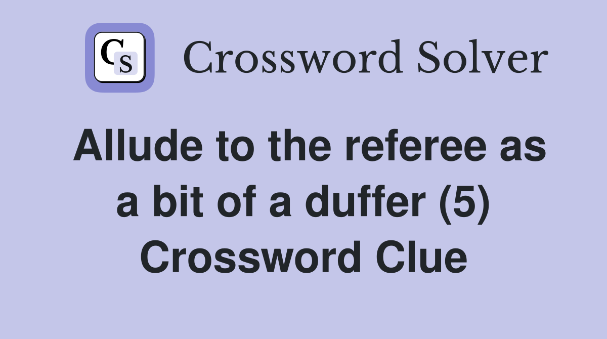 Allude to the referee as a bit of a duffer (5) Crossword Clue