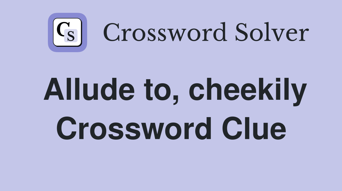 Allude to, cheekily Crossword Clue
