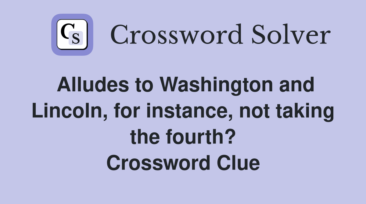 Alludes to Washington and Lincoln, for instance, not taking the fourth? Crossword Clue