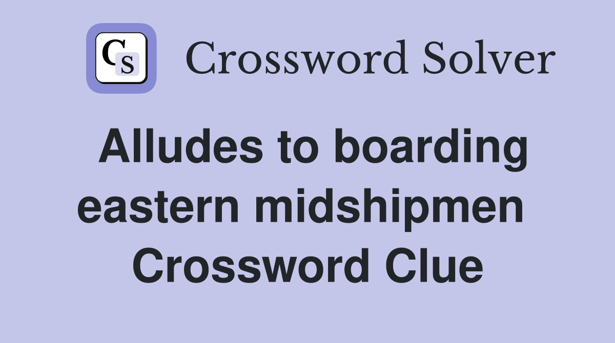 Alludes to boarding eastern midshipmen  Crossword Clue
