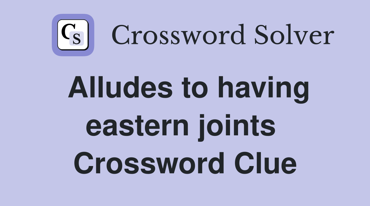 Alludes to having eastern joints  Crossword Clue