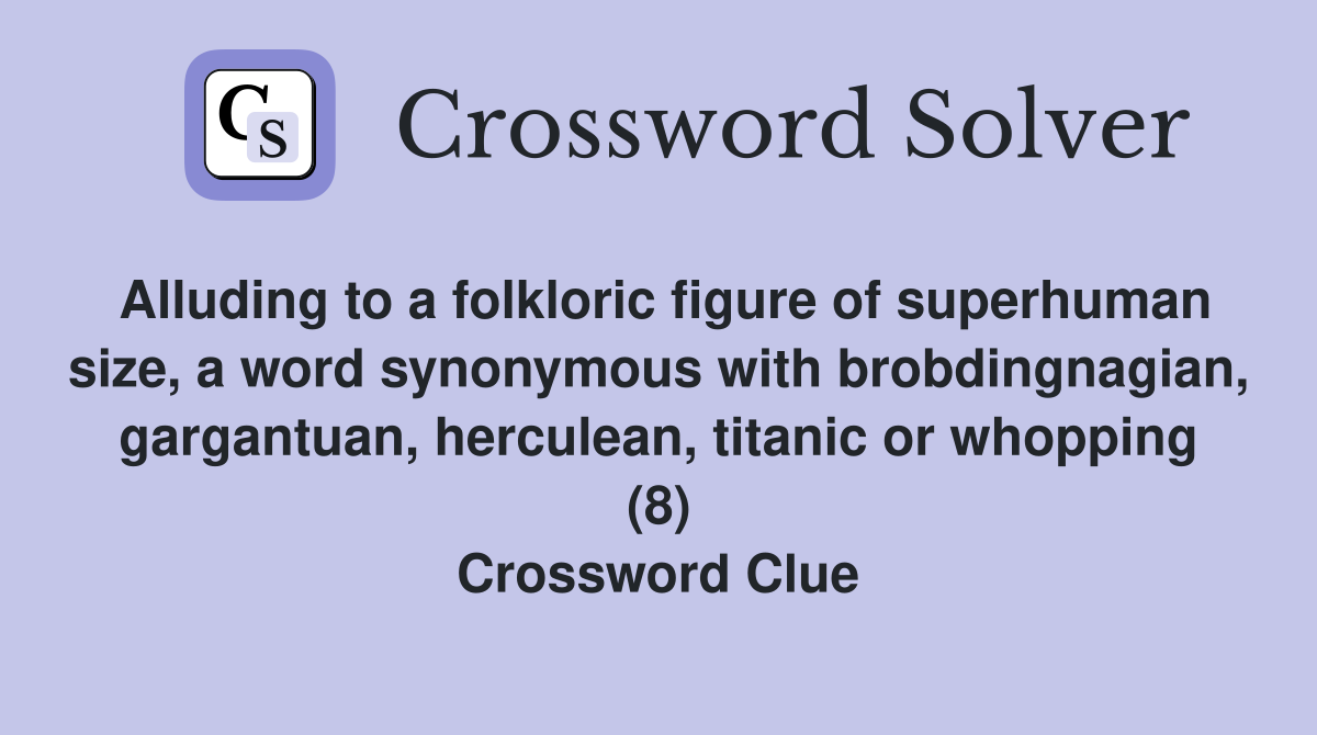 Alluding to a folkloric figure of superhuman size, a word synonymous with brobdingnagian, gargantuan, herculean, titanic or whopping (8) Crossword Clue