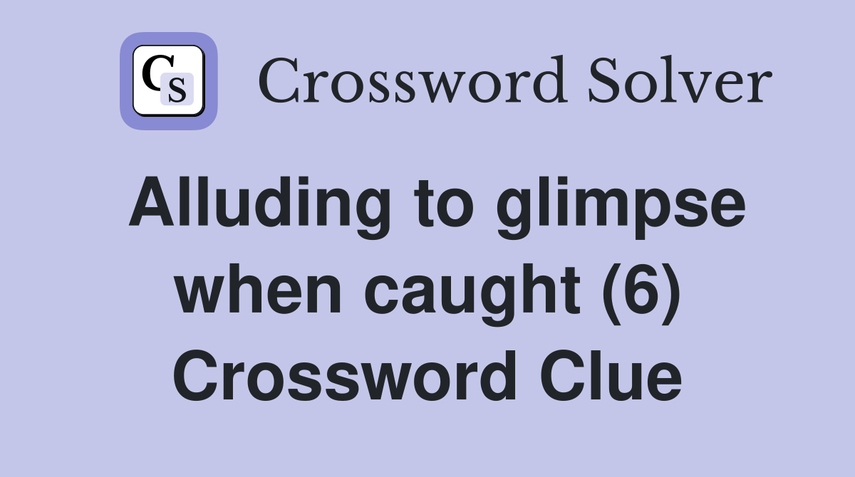 Alluding to glimpse when caught (6) Crossword Clue