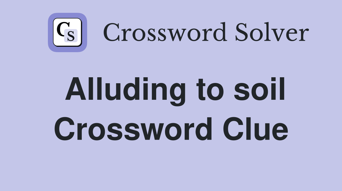Alluding to soil Crossword Clue