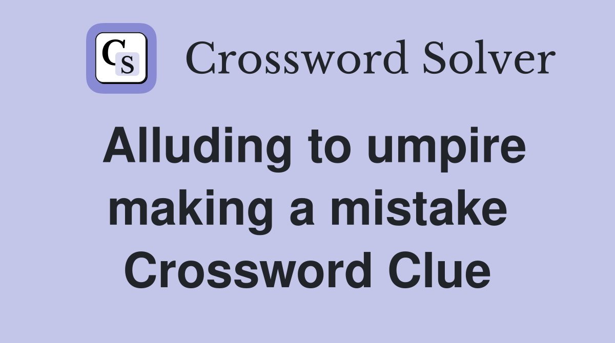 Alluding to umpire making a mistake Crossword Clue