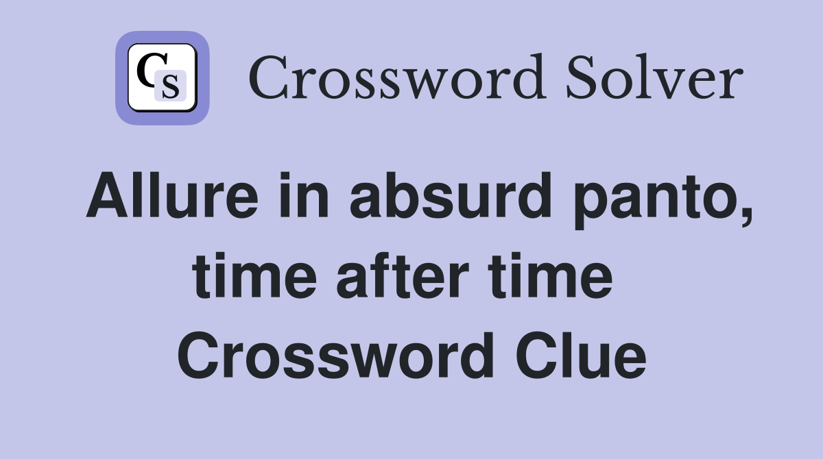 Allure in absurd panto, time after time  Crossword Clue