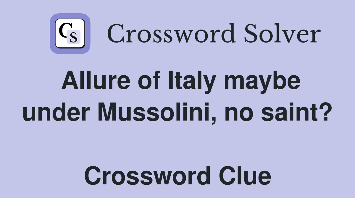 Allure of Italy maybe under Mussolini, no saint?  Crossword Clue