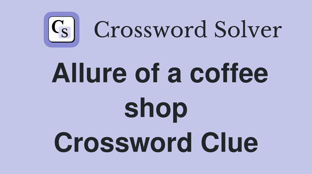 Allure of a coffee shop Crossword Clue