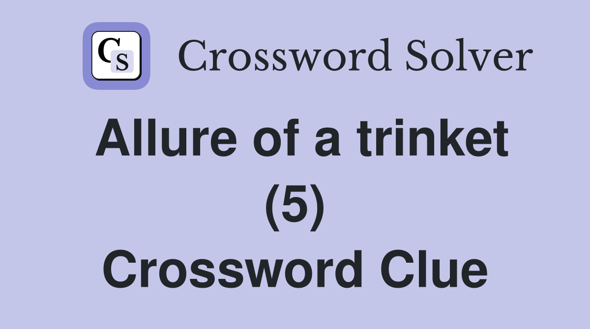 Allure of a trinket (5) Crossword Clue