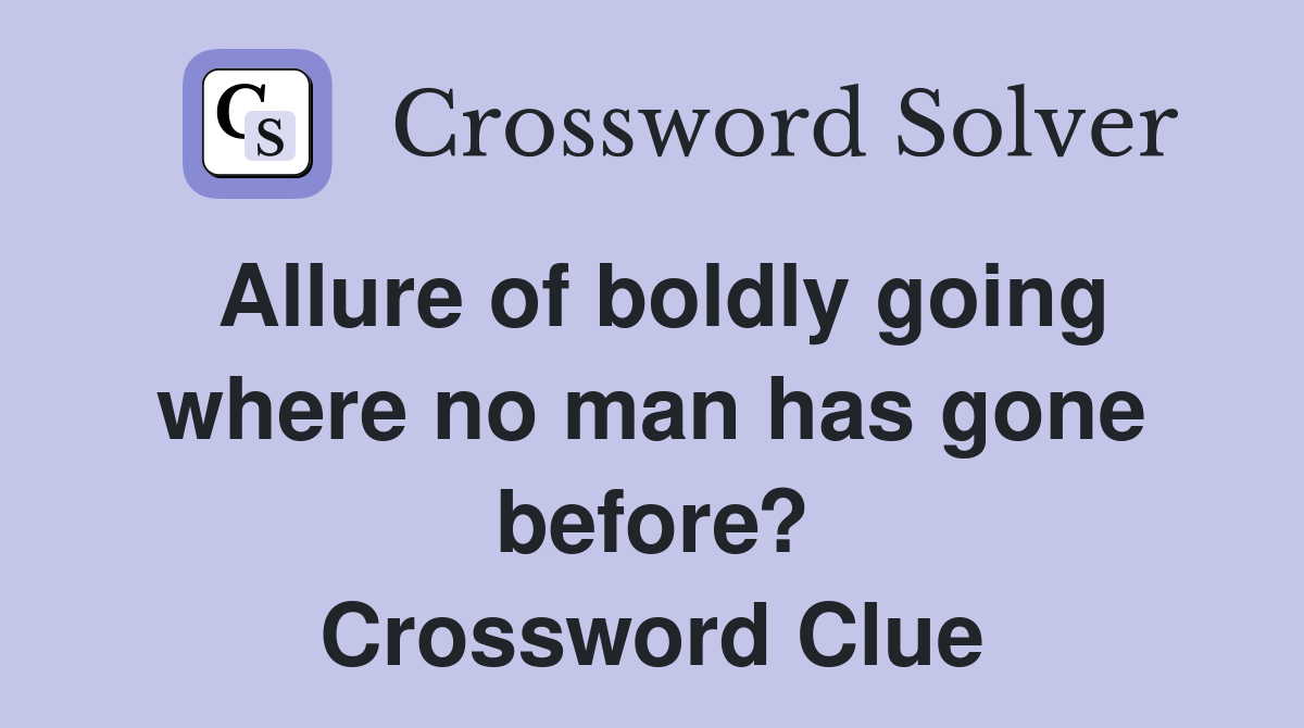 Allure of boldly going where no man has gone before? Crossword Clue