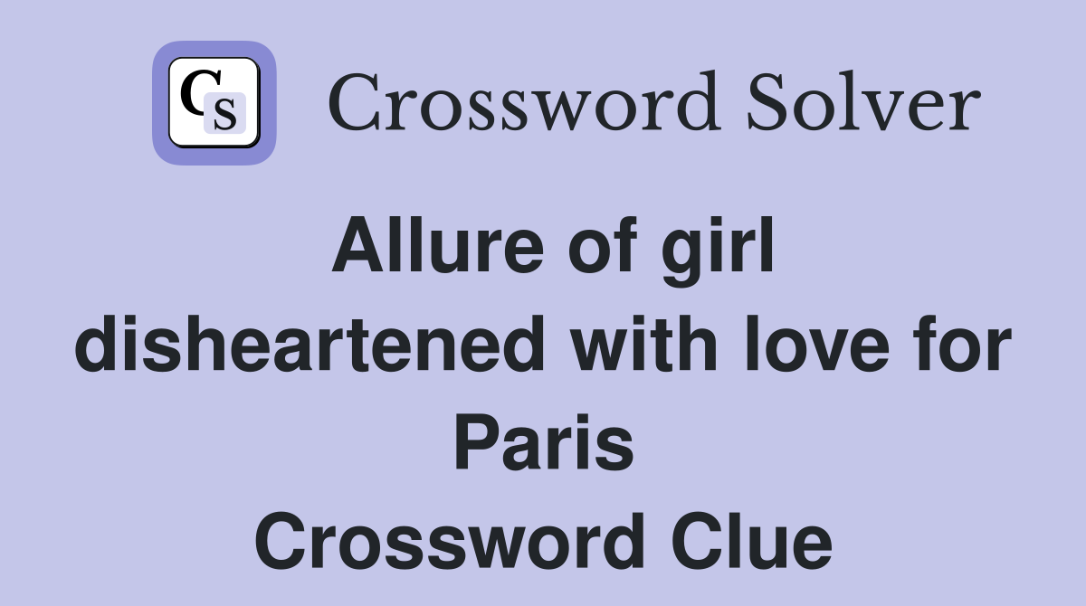 Allure of girl disheartened with love for Paris Crossword Clue