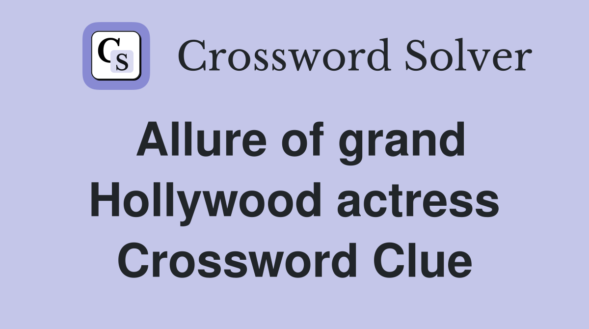 Allure of grand Hollywood actress Crossword Clue
