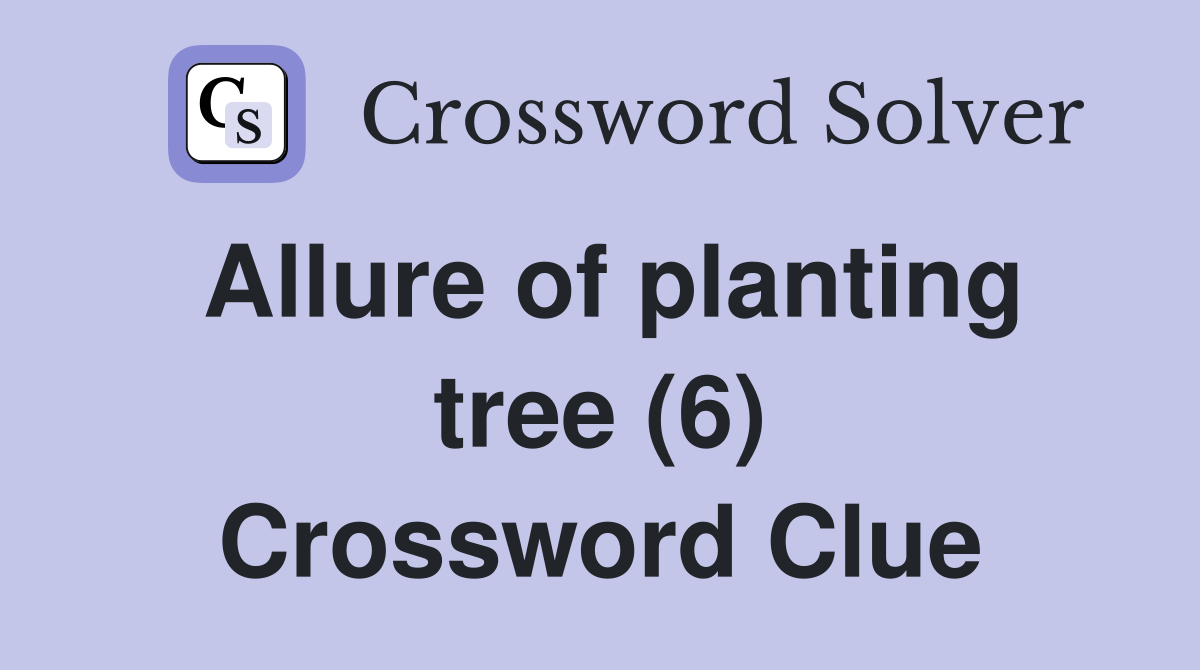 Allure of planting tree (6) Crossword Clue