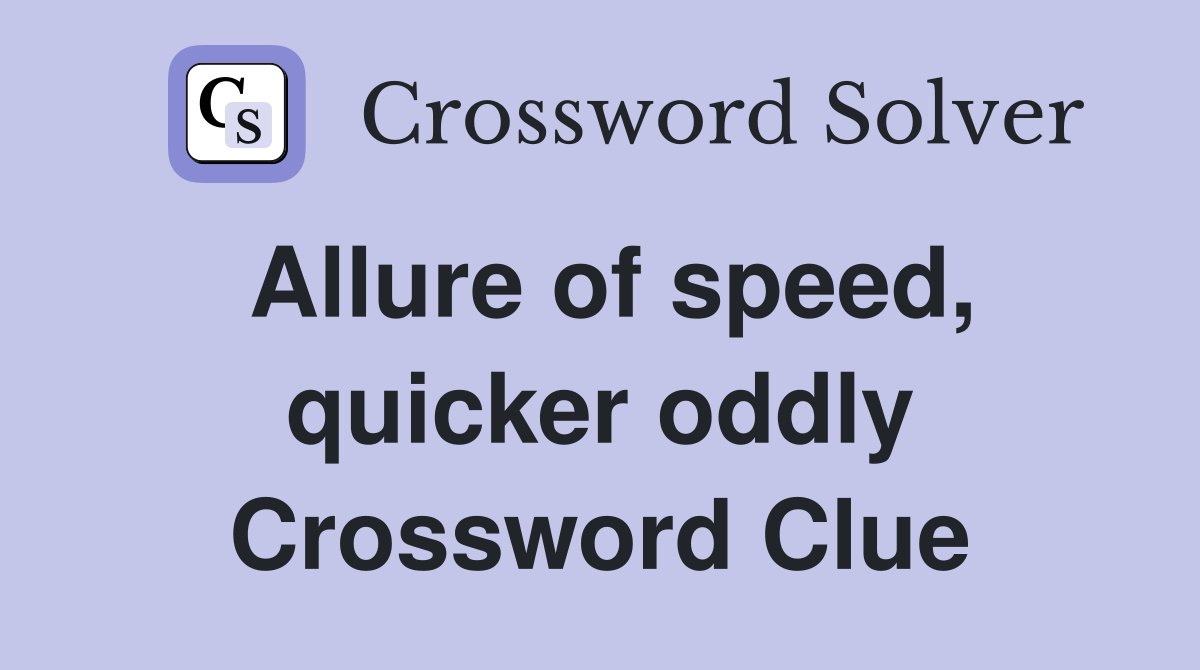 Allure of speed, quicker oddly Crossword Clue
