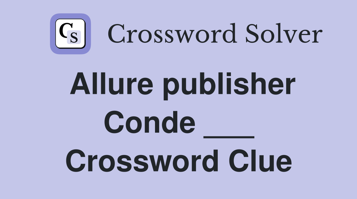 Allure publisher Conde ___ Crossword Clue