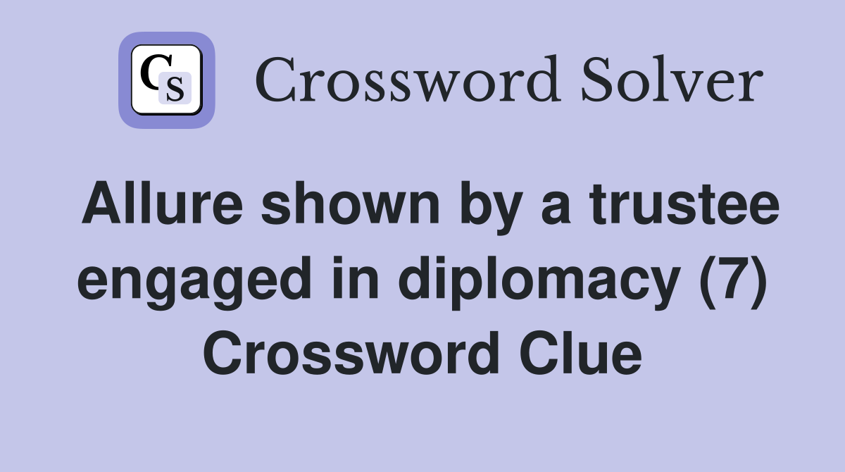 Allure shown by a trustee engaged in diplomacy (7) Crossword Clue