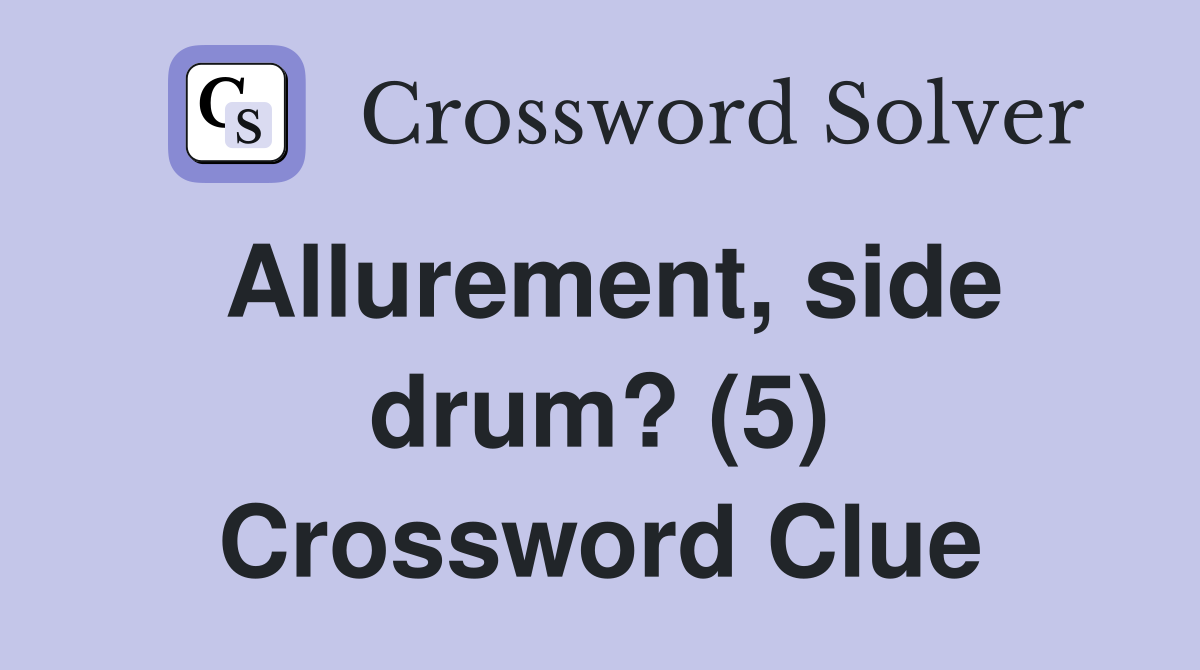 Allurement, side drum? (5) Crossword Clue