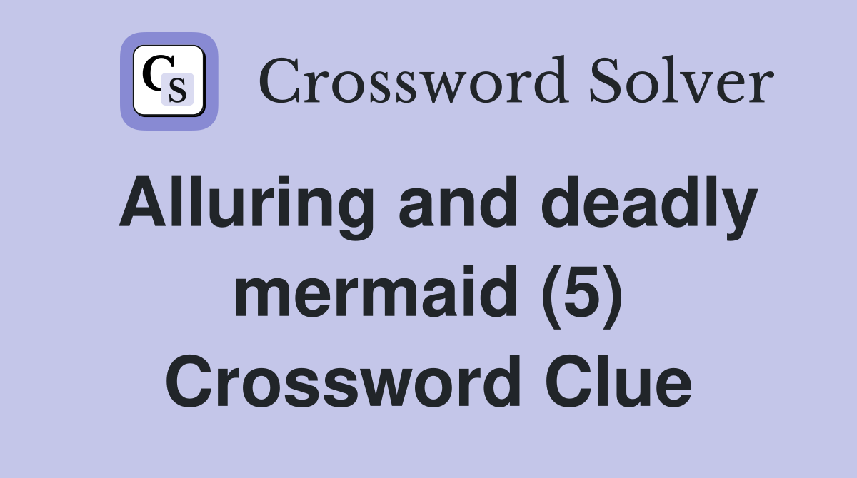 Alluring and deadly mermaid (5) Crossword Clue