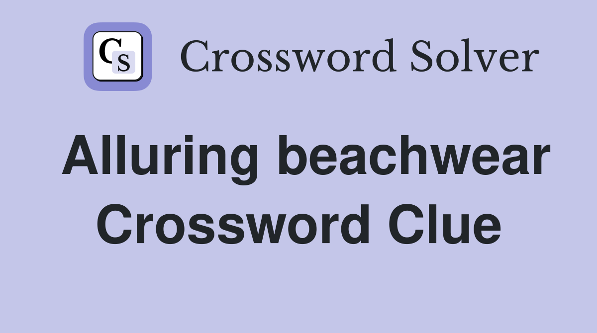 Alluring beachwear Crossword Clue