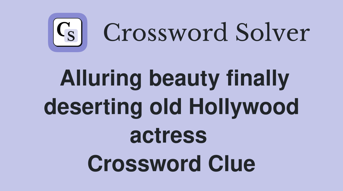 Alluring beauty finally deserting old Hollywood actress  Crossword Clue