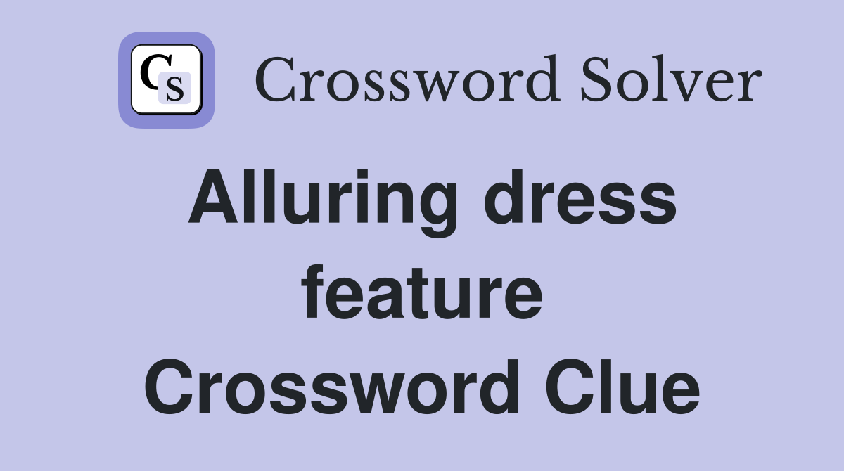 Alluring dress feature Crossword Clue