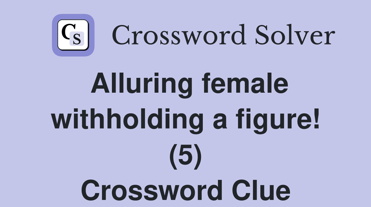 Alluring female withholding a figure! (5) Crossword Clue