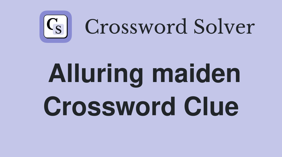 Alluring maiden Crossword Clue