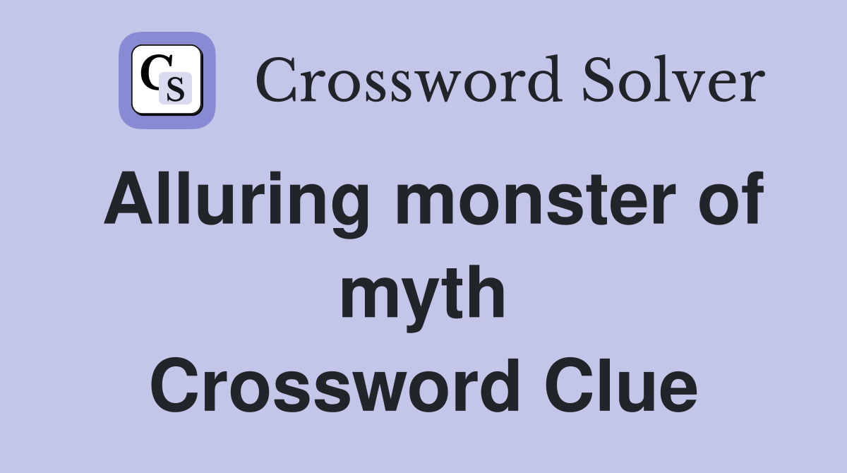 Alluring monster of myth Crossword Clue
