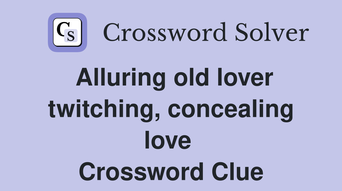 Alluring old lover twitching, concealing love  Crossword Clue