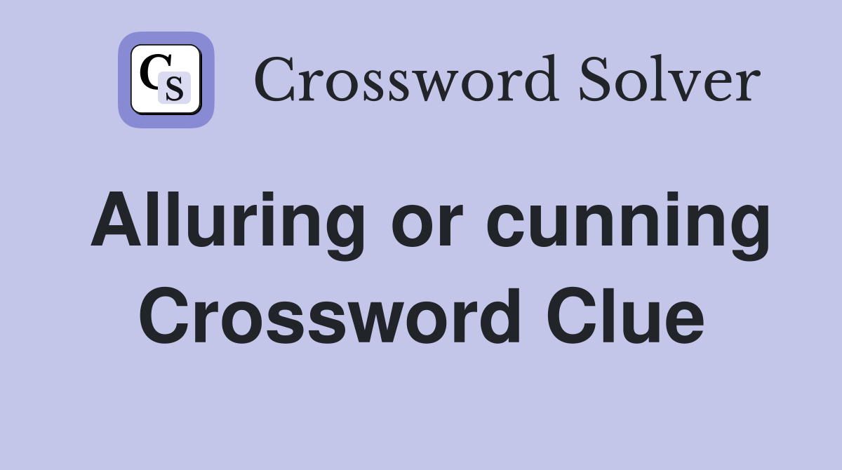 Alluring or cunning Crossword Clue