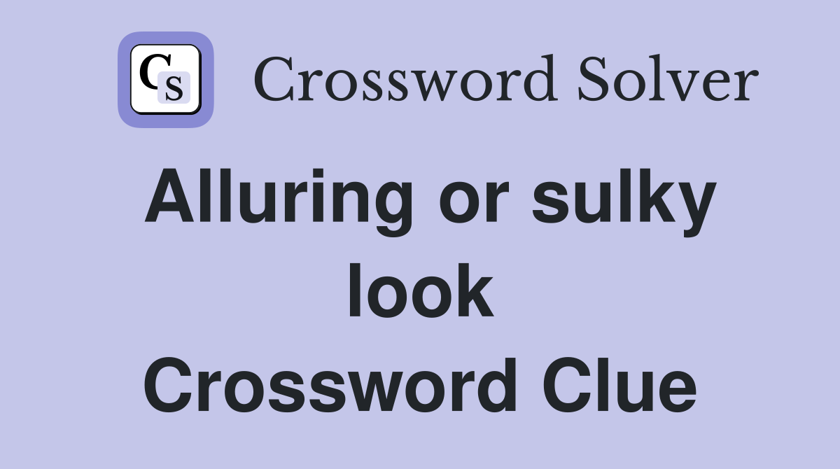 Alluring or sulky look Crossword Clue