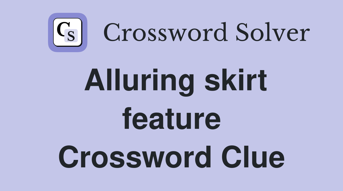 Alluring skirt feature Crossword Clue