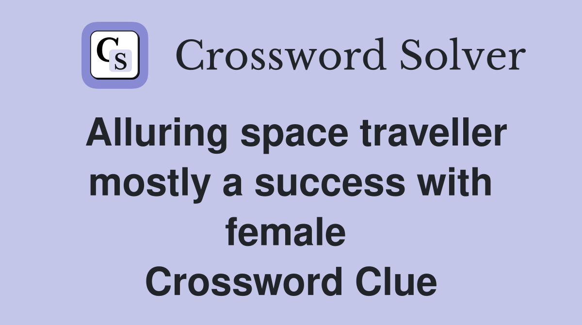 Alluring space traveller mostly a success with female  Crossword Clue