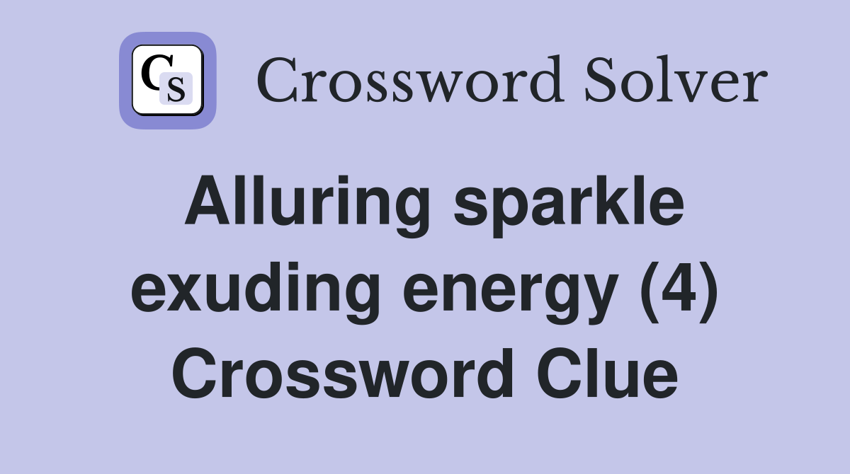 Alluring sparkle exuding energy (4) Crossword Clue