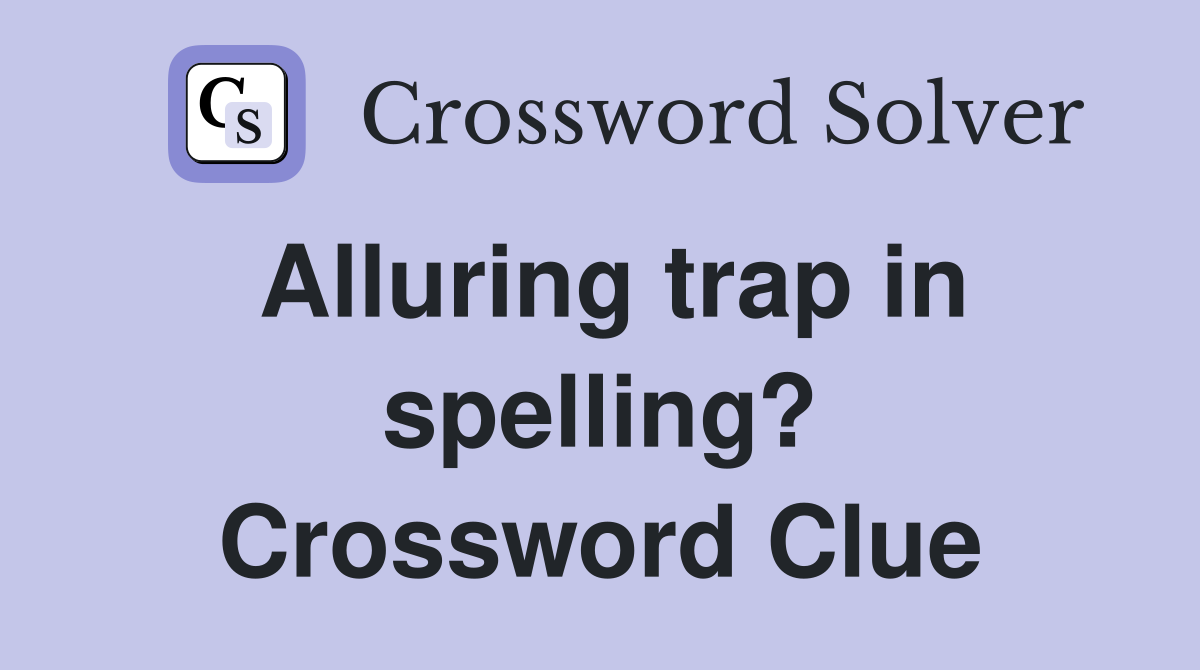Alluring trap in spelling? Crossword Clue