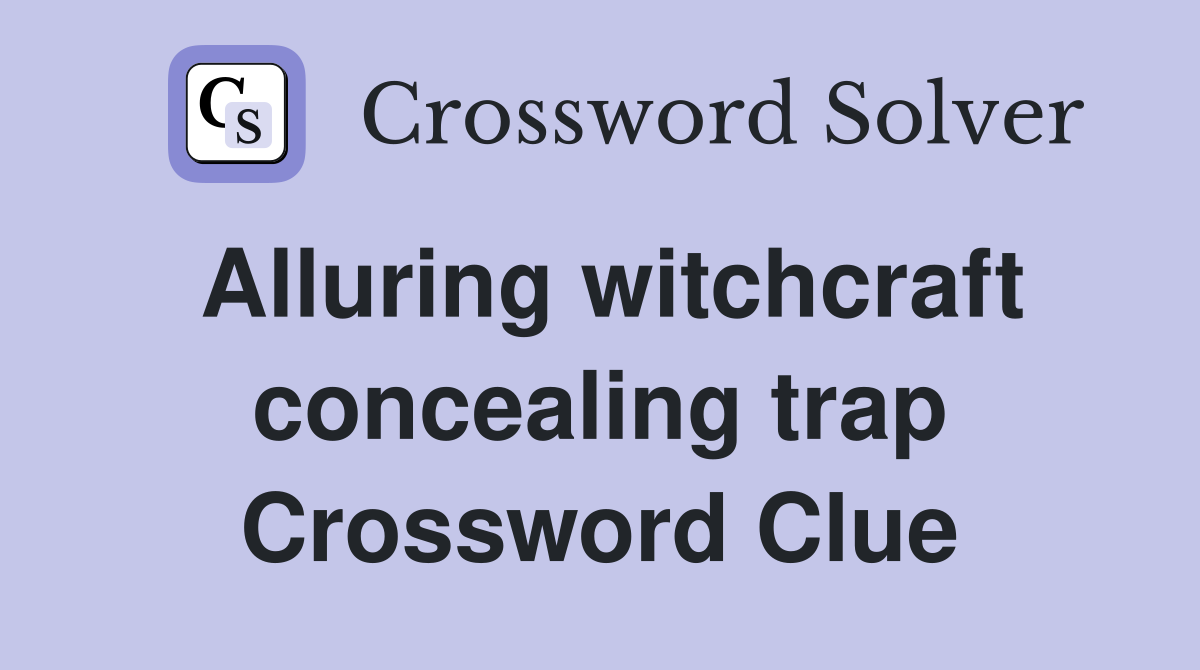 Alluring witchcraft concealing trap Crossword Clue