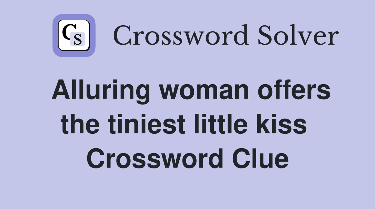 Alluring woman offers the tiniest little kiss  Crossword Clue