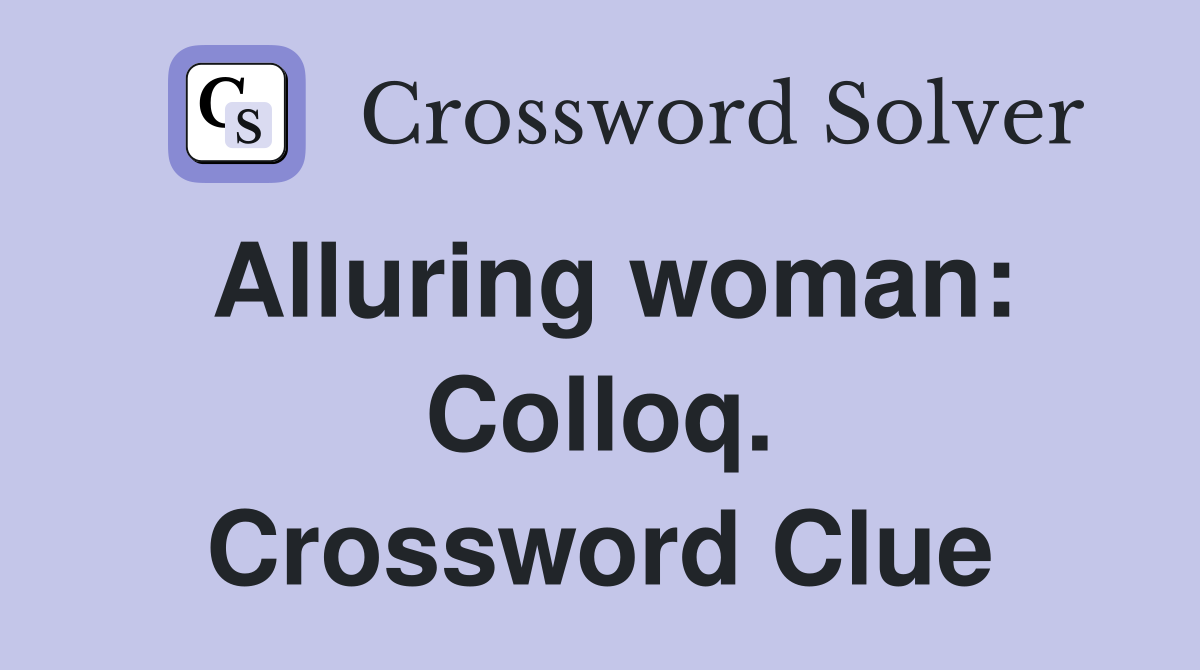 Alluring woman: Colloq. Crossword Clue