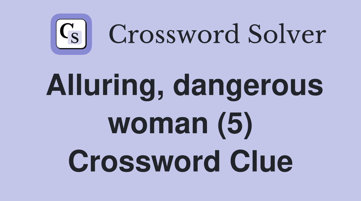 Alluring, dangerous woman (5) Crossword Clue