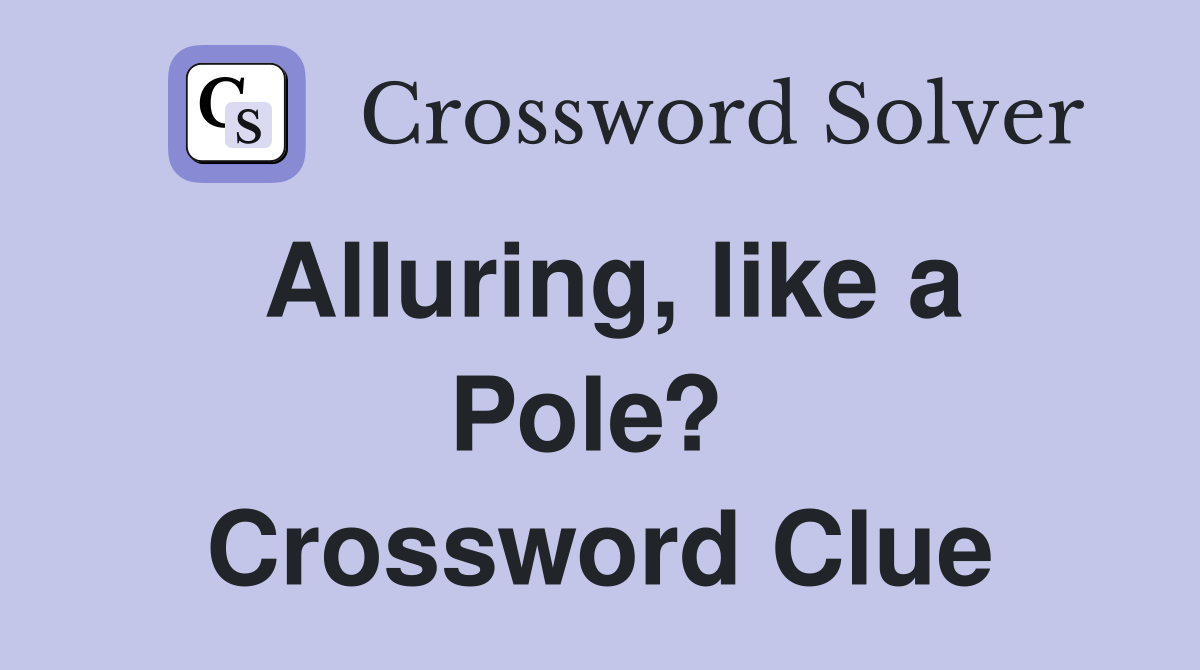 Alluring, like a Pole?  Crossword Clue