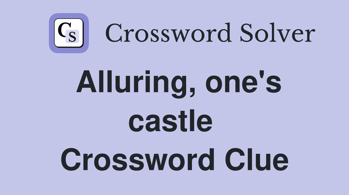 Alluring, one's castle  Crossword Clue