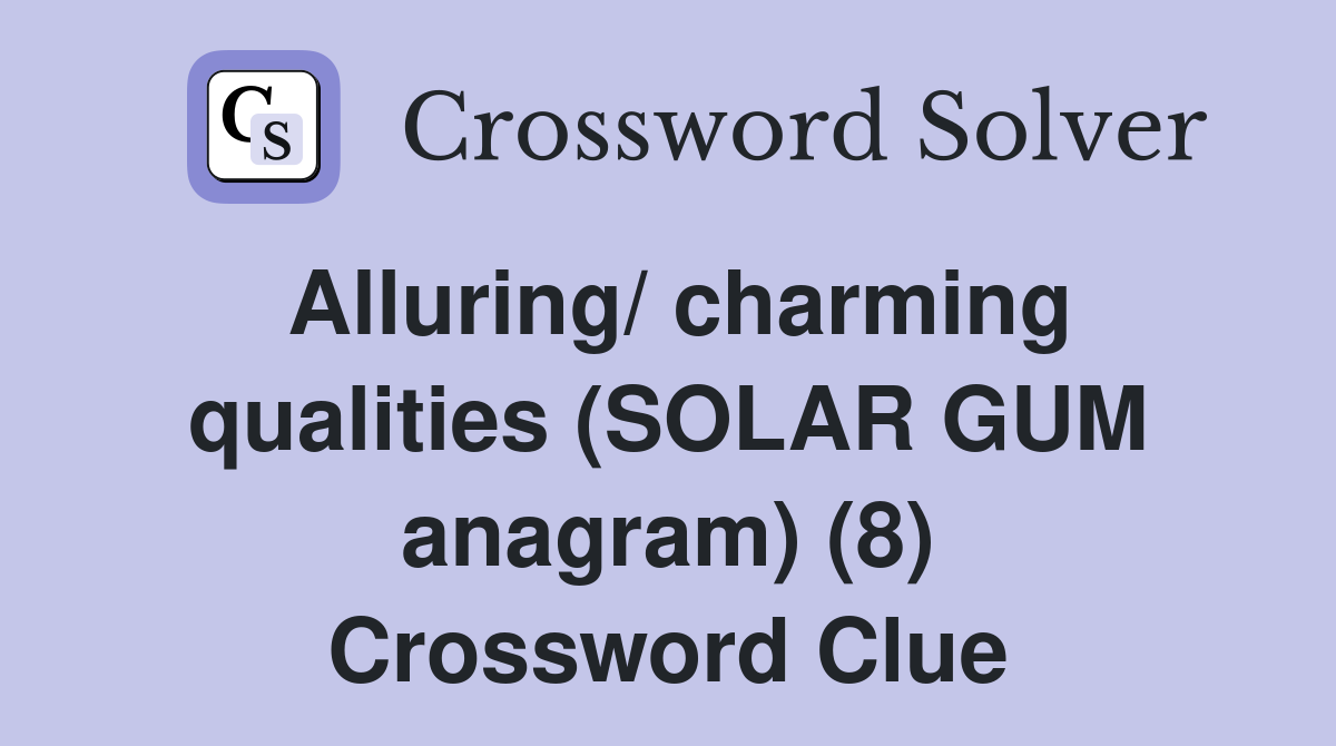 Alluring/ charming qualities (SOLAR GUM anagram) (8) Crossword Clue