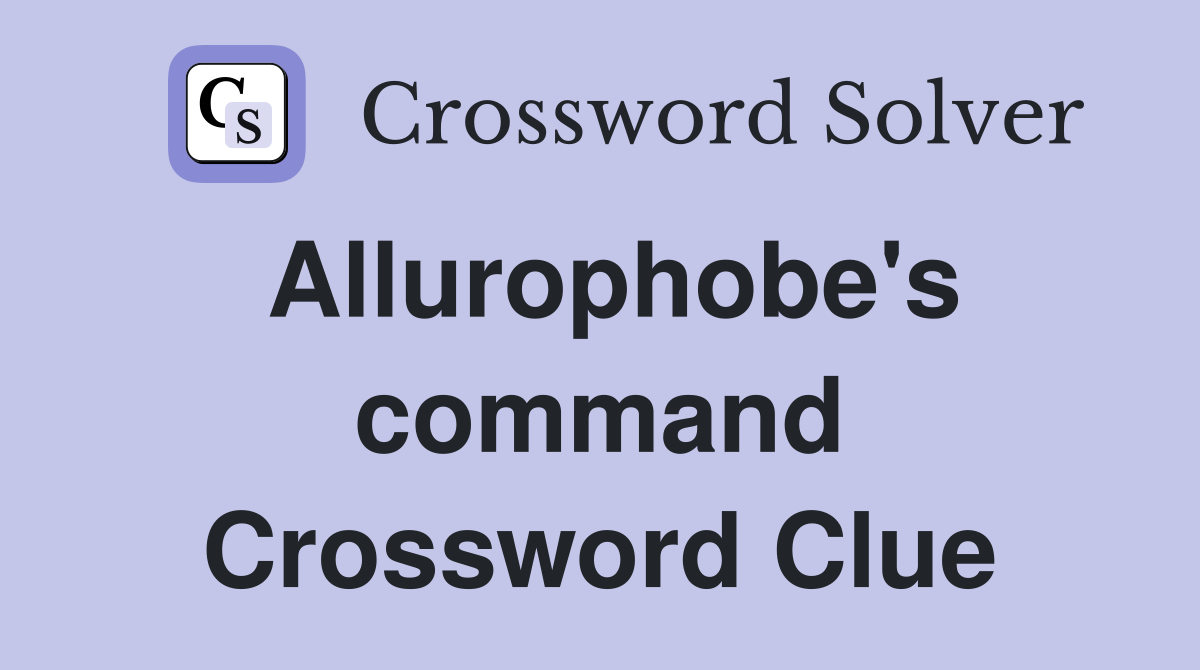 Allurophobe's command Crossword Clue
