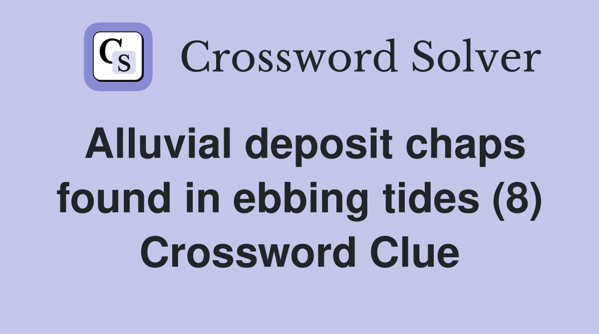 Alluvial deposit chaps found in ebbing tides (8) Crossword Clue