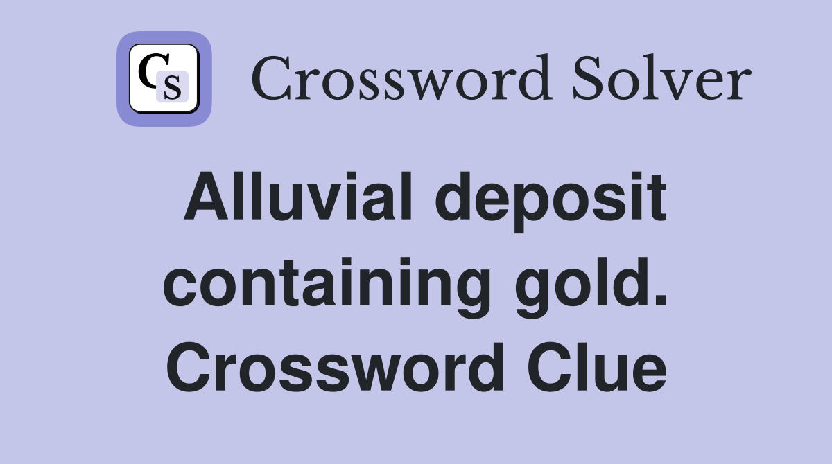 Alluvial deposit containing gold. Crossword Clue