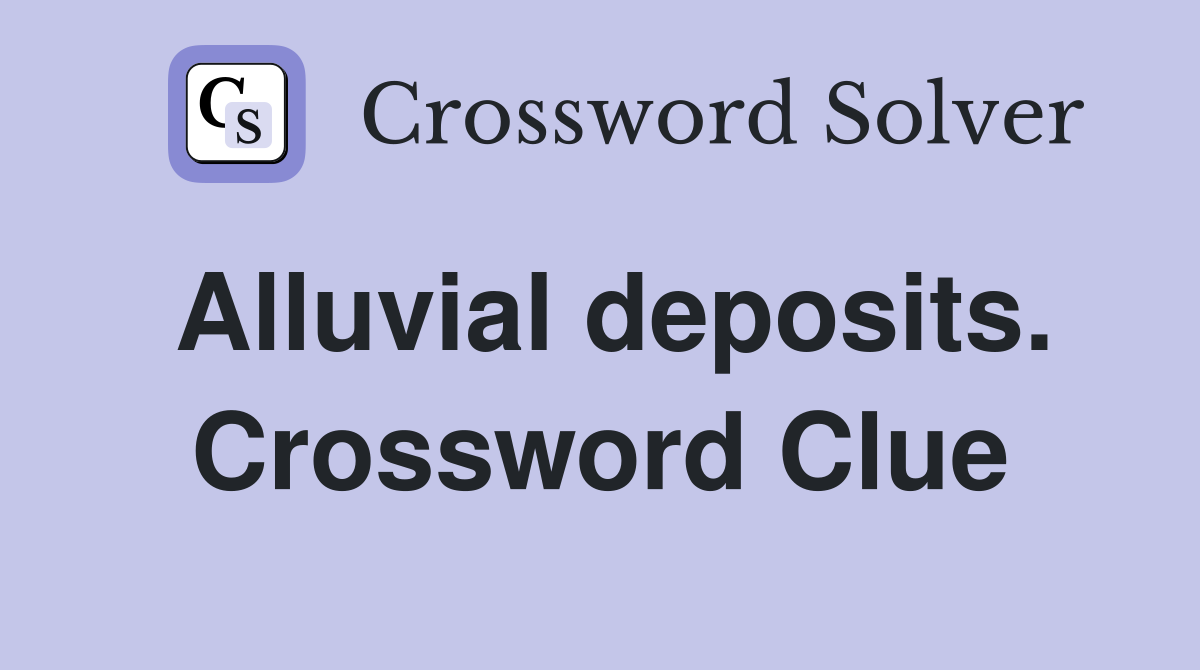 Alluvial deposits. Crossword Clue