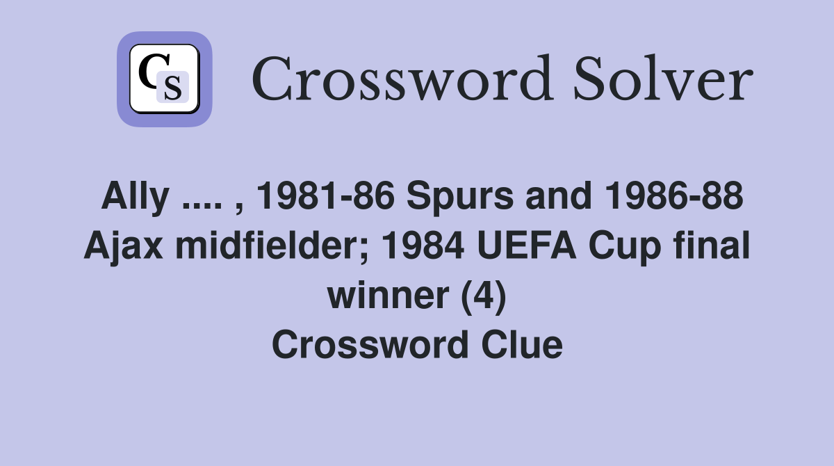 Ally .... , 1981-86 Spurs and 1986-88 Ajax midfielder; 1984 UEFA Cup final winner (4) Crossword Clue