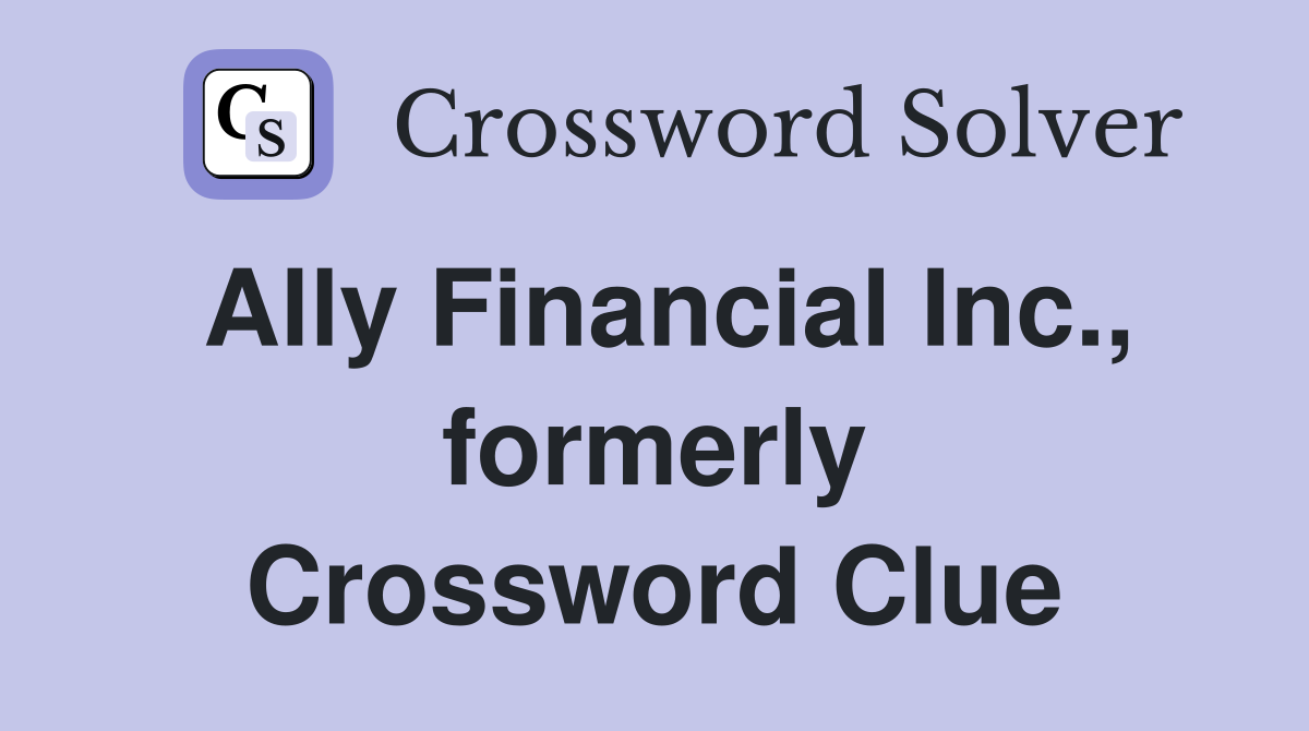 Ally Financial Inc., formerly Crossword Clue