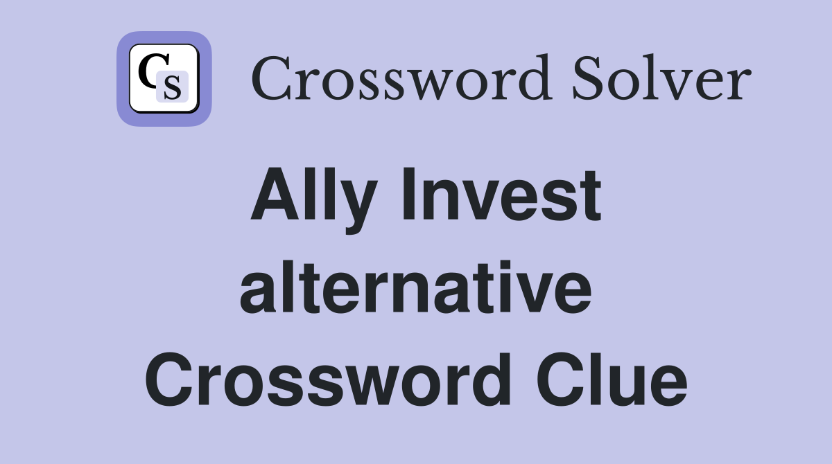 Ally Invest alternative Crossword Clue