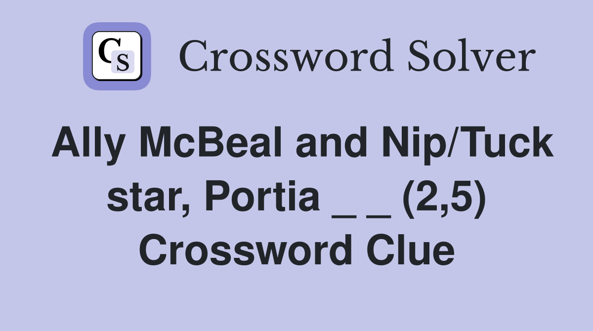 Ally McBeal and Nip/Tuck star, Portia _ _ (2,5) Crossword Clue